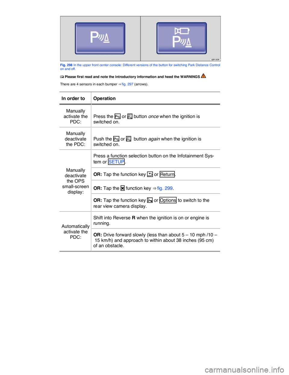 VOLKSWAGEN TOUAREG 2012  Owners Manual  
 
Fig. 298 In the upper front center console: Different versions of the button for switching Park Distance Control on and off. 
�