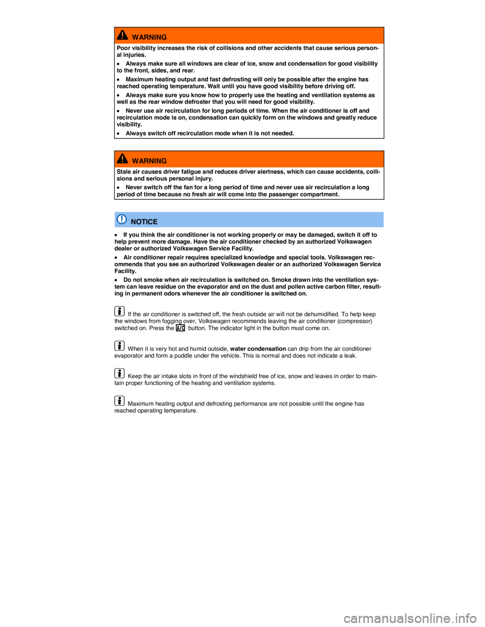 VOLKSWAGEN TOUAREG 2012  Owners Manual  
  WARNING 
Poor visibility increases the risk of collisions and other accidents that cause serious person-al injuries. 
�x Always make sure all windows are clear of ice, snow and condensation for go