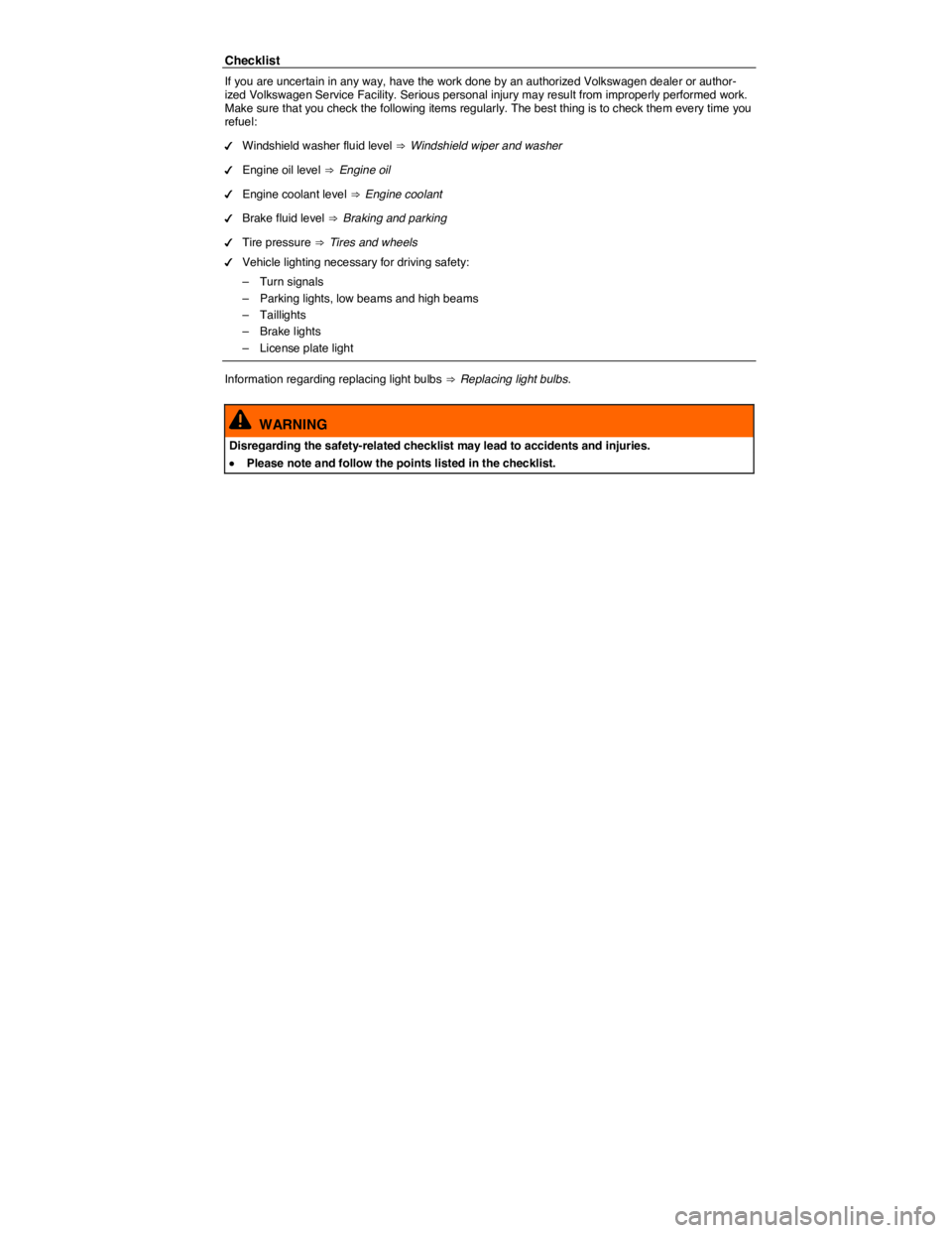 VOLKSWAGEN TOUAREG 2012  Owners Manual  
Checklist 
If you are uncertain in any way, have the work done by an authorized Volkswagen dealer or author-ized Volkswagen Service Facility. Serious personal injury may result from improperly perfo