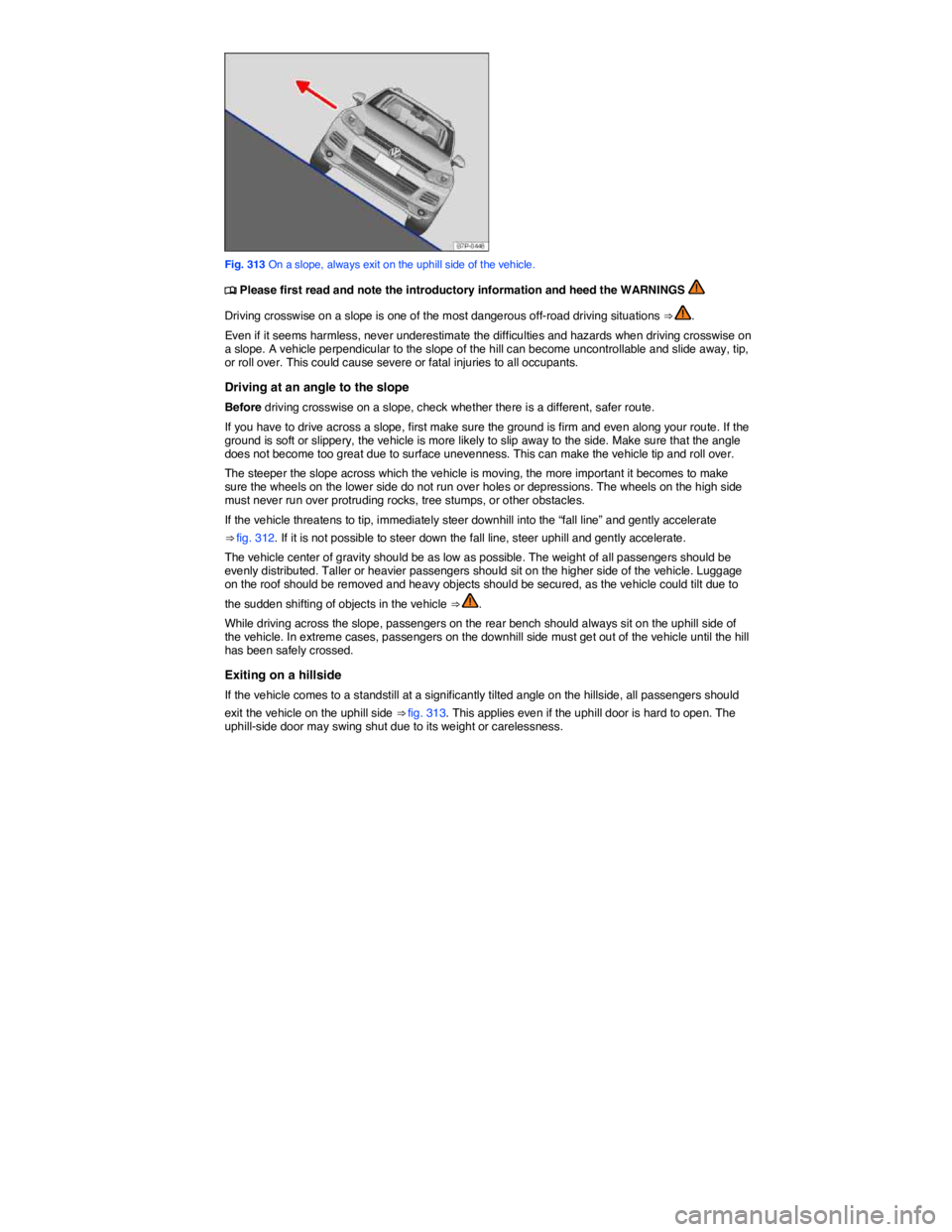 VOLKSWAGEN TOUAREG 2012  Owners Manual  
 
Fig. 313 On a slope, always exit on the uphill side of the vehicle. 
�