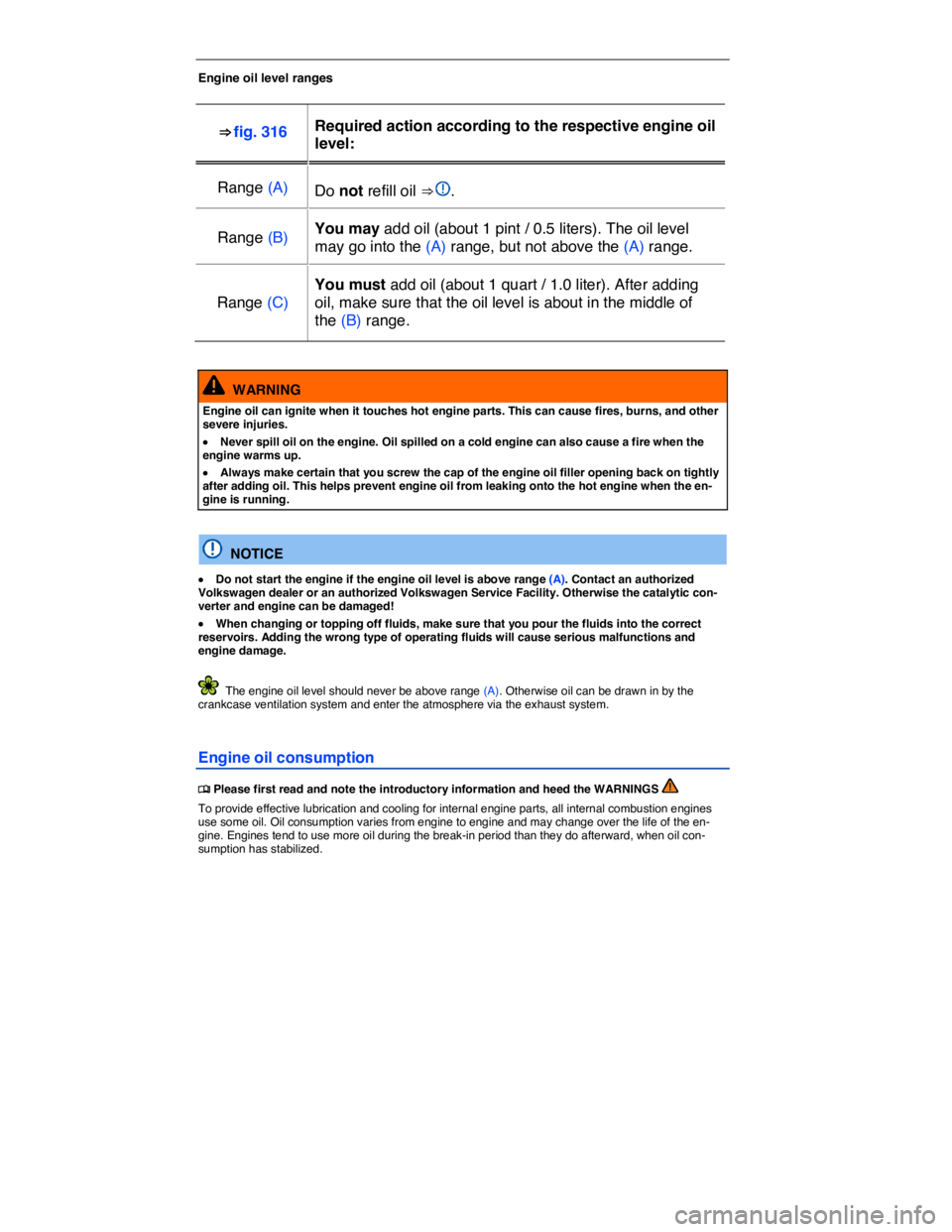 VOLKSWAGEN TOUAREG 2012  Owners Manual  
 
Engine oil level ranges 
 
⇒ fig. 316  Required action according to the respective engine oil 
level:  
Range (A)  Do not refill oil ⇒ .  
Range (B)  You may add oil (about 1 pint / 0.5 li
