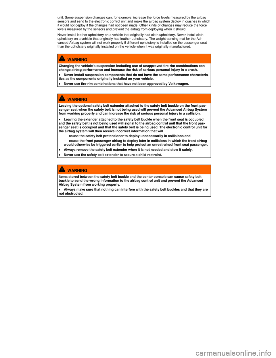 VOLKSWAGEN TOUAREG 2012  Owners Manual  
unit. Some suspension changes can, for example, increase the force levels measured by the airbag sensors and send to the electronic control unit and make the airbag system deploy in crashes in which
