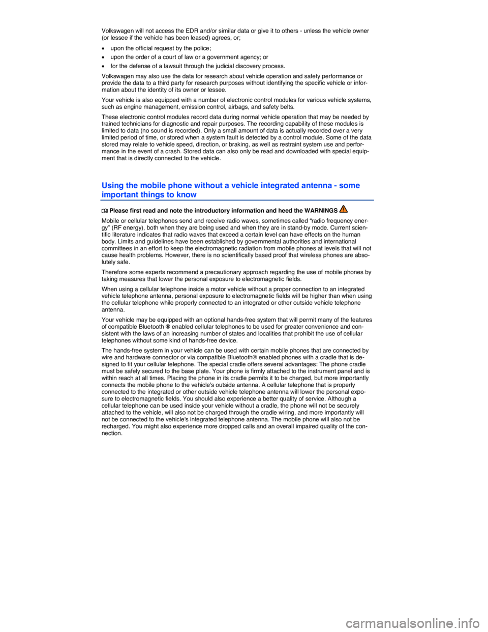VOLKSWAGEN TOUAREG 2012  Owners Manual  
Volkswagen will not access the EDR and/or similar data or give it to others - unless the vehicle owner (or lessee if the vehicle has been leased) agrees, or; 
�x upon the official request by the pol