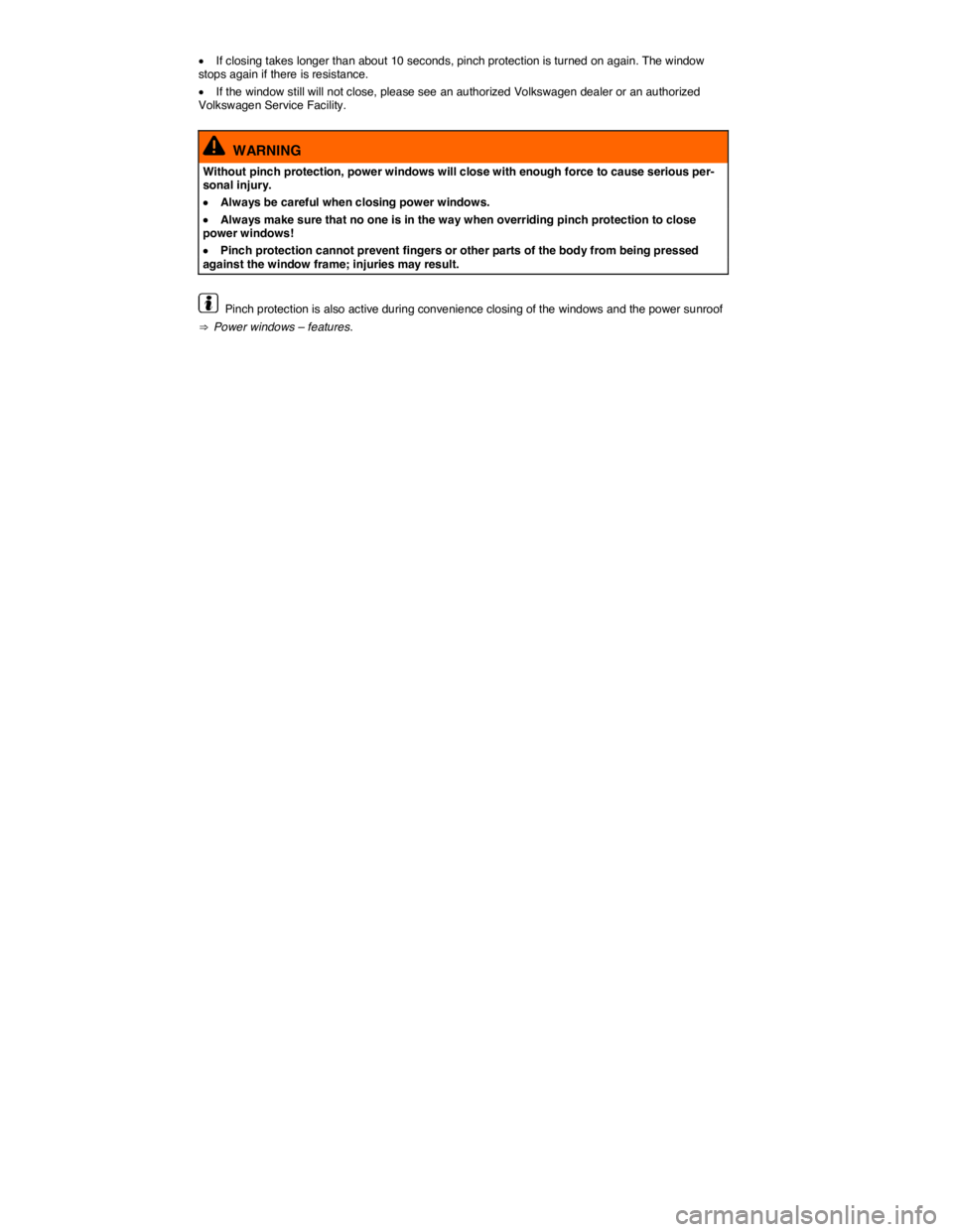 VOLKSWAGEN TOUAREG 2012 Repair Manual  
�x If closing takes longer than about 10 seconds, pinch protection is turned on again. The window stops again if there is resistance. 
�x If the window still will not close, please see an authorized