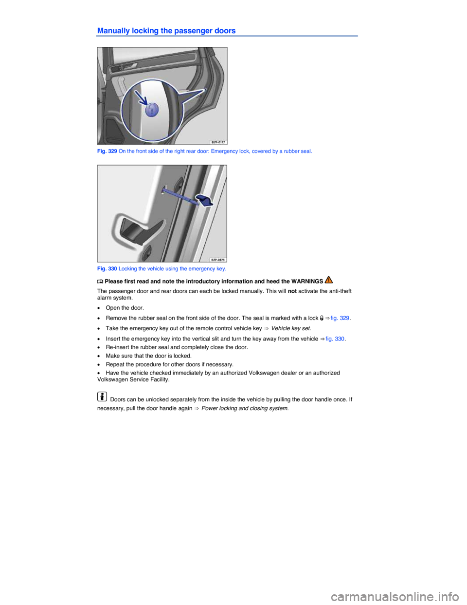 VOLKSWAGEN TOUAREG 2012  Owners Manual  
Manually locking the passenger doors 
 
Fig. 329 On the front side of the right rear door: Emergency lock, covered by a rubber seal. 
 
Fig. 330 Locking the vehicle using the emergency key. 
�