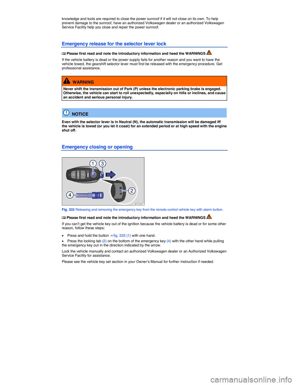 VOLKSWAGEN TOUAREG 2012  Owners Manual  
knowledge and tools are required to close the power sunroof if it will not close on its own. To help prevent damage to the sunroof, have an authorized Volkswagen dealer or an authorized Volkswagen S