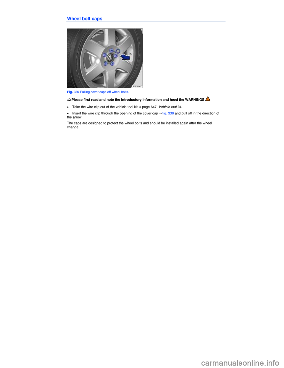 VOLKSWAGEN TOUAREG 2012  Owners Manual  
Wheel bolt caps 
 
Fig. 336 Pulling cover caps off wheel bolts. 
�