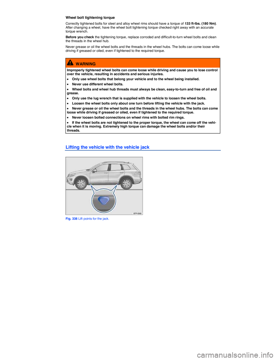 VOLKSWAGEN TOUAREG 2012  Owners Manual  
Wheel bolt tightening torque 
Correctly tightened bolts for steel and alloy wheel rims should have a torque of 133 ft-lbs. (180 Nm). After changing a wheel, have the wheel bolt tightening torque che