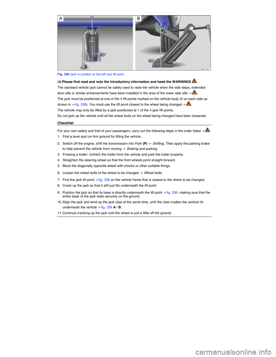 VOLKSWAGEN TOUAREG 2012  Owners Manual  
 
Fig. 339 Jack in position at the left rear lift point. 
�
