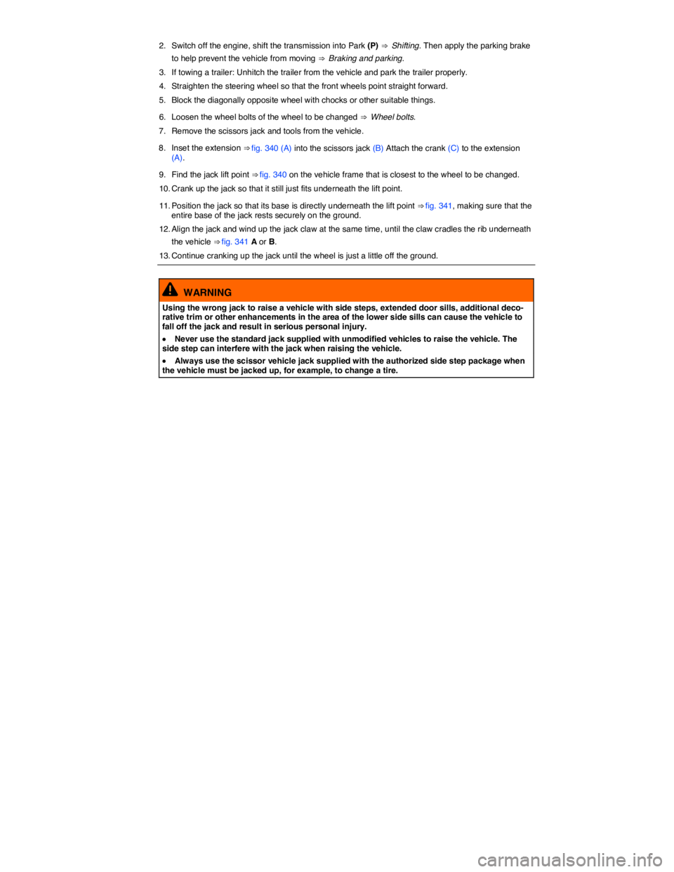 VOLKSWAGEN TOUAREG 2012  Owners Manual  
2.  Switch off the engine, shift the transmission into Park (P) ⇒  Shifting. Then apply the parking brake 
to help prevent the vehicle from moving ⇒  Braking and parking. 
3.  If towing a tr