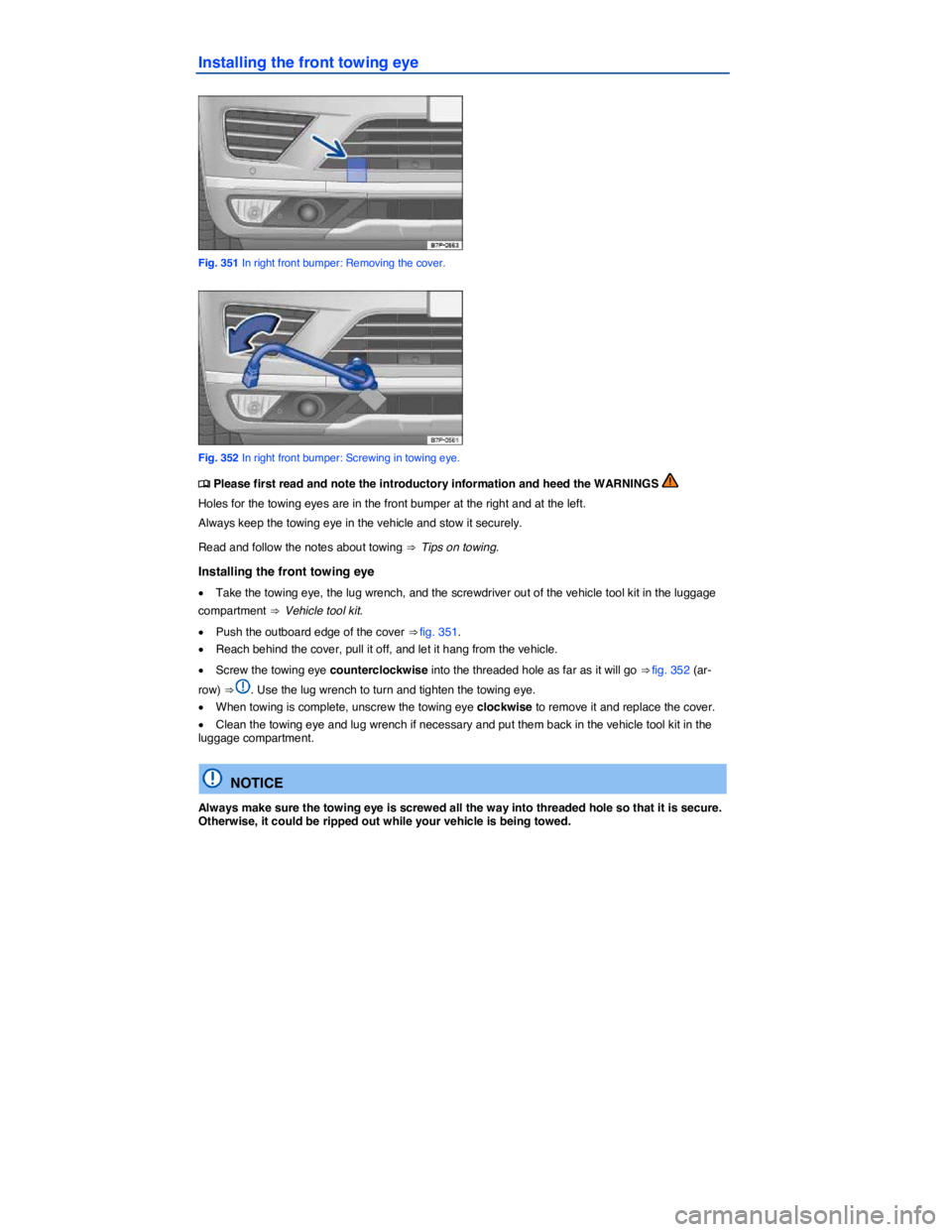 VOLKSWAGEN TOUAREG 2012  Owners Manual  
Installing the front towing eye 
 
Fig. 351 In right front bumper: Removing the cover. 
 
Fig. 352 In right front bumper: Screwing in towing eye. 
�