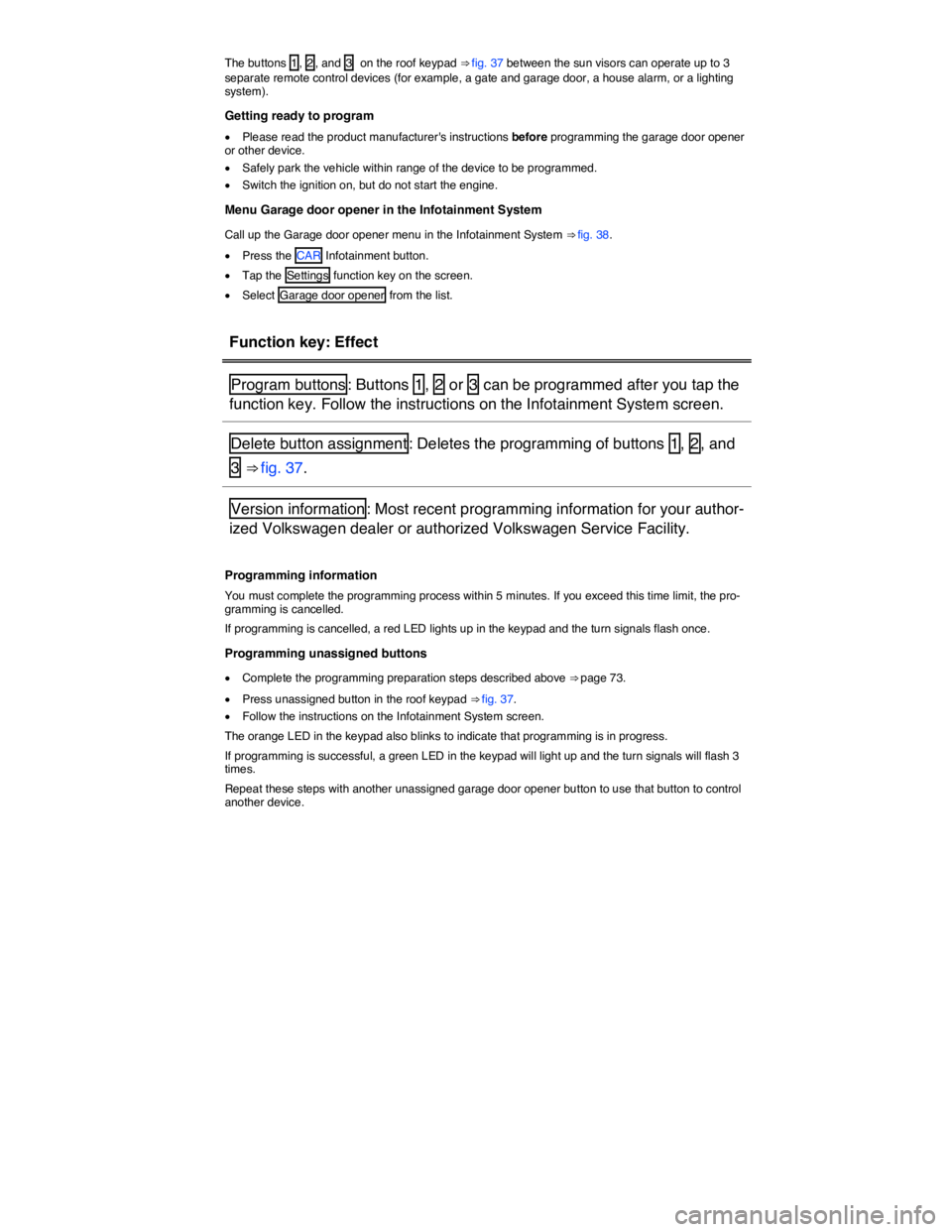 VOLKSWAGEN TOUAREG 2012 Manual PDF  
The buttons  1 ,  2 , and  3   on the roof keypad ⇒ fig. 37 between the sun visors can operate up to 3 separate remote control devices (for example, a gate and garage door, a house alarm, or a l
