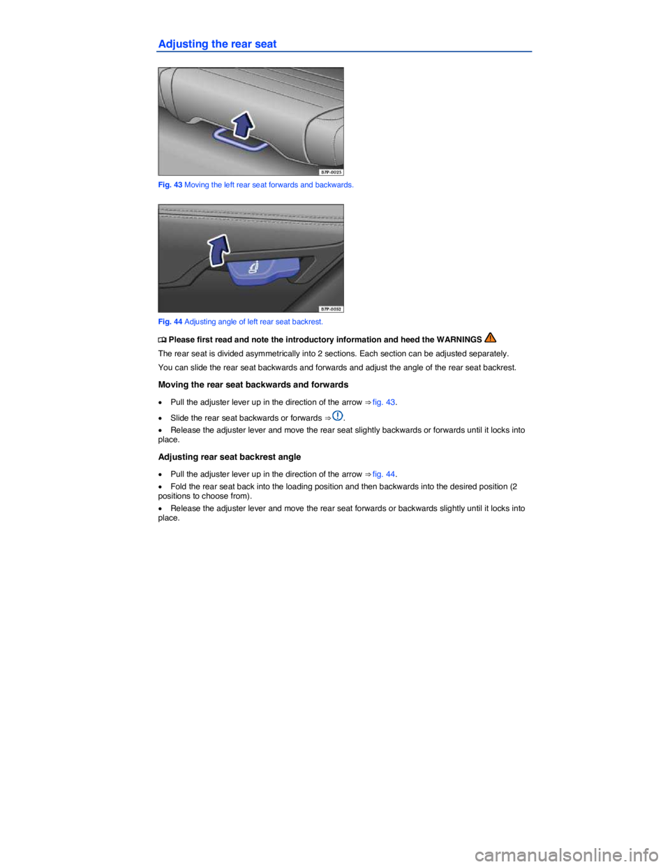 VOLKSWAGEN TOUAREG 2012 Manual Online  
Adjusting the rear seat 
 
Fig. 43 Moving the left rear seat forwards and backwards. 
 
Fig. 44 Adjusting angle of left rear seat backrest. 
�