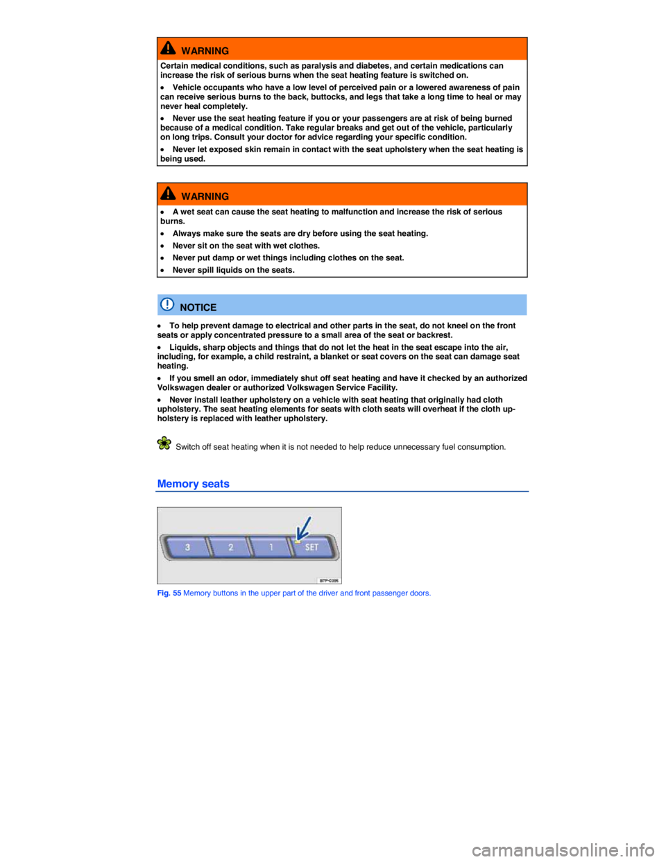 VOLKSWAGEN TOUAREG 2012  Owners Manual  
  WARNING 
Certain medical conditions, such as paralysis and diabetes, and certain medications can increase the risk of serious burns when the seat heating feature is switched on. 
�x Vehicle occupa