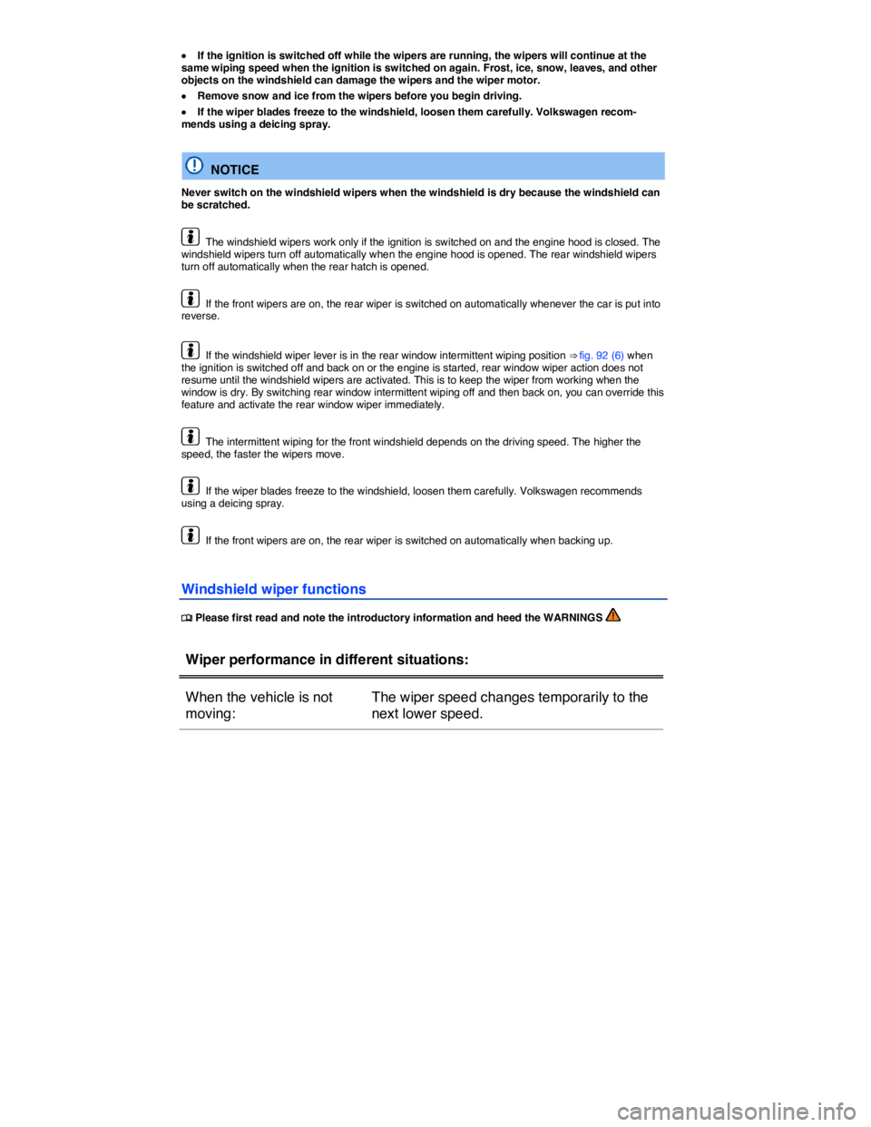 VOLKSWAGEN TOUAREG 2011  Owners Manual  
�x If the ignition is switched off while the wipers are running, the wipers will continue at the same wiping speed when the ignition is switched on again. Frost, ice, snow, leaves, and other objects
