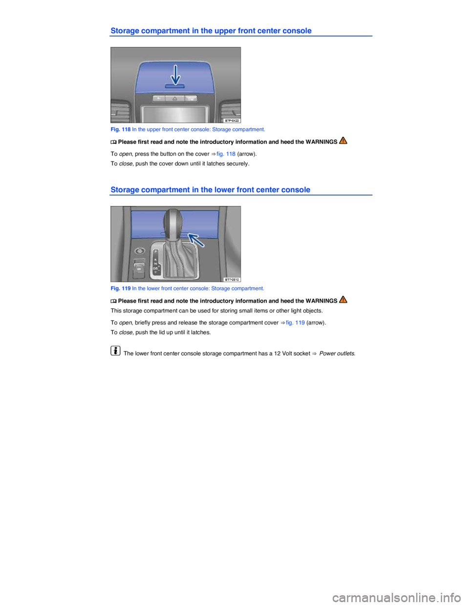 VOLKSWAGEN TOUAREG 2011  Owners Manual  
Storage compartment in the upper front center console 
 
Fig. 118 In the upper front center console: Storage compartment. 
�