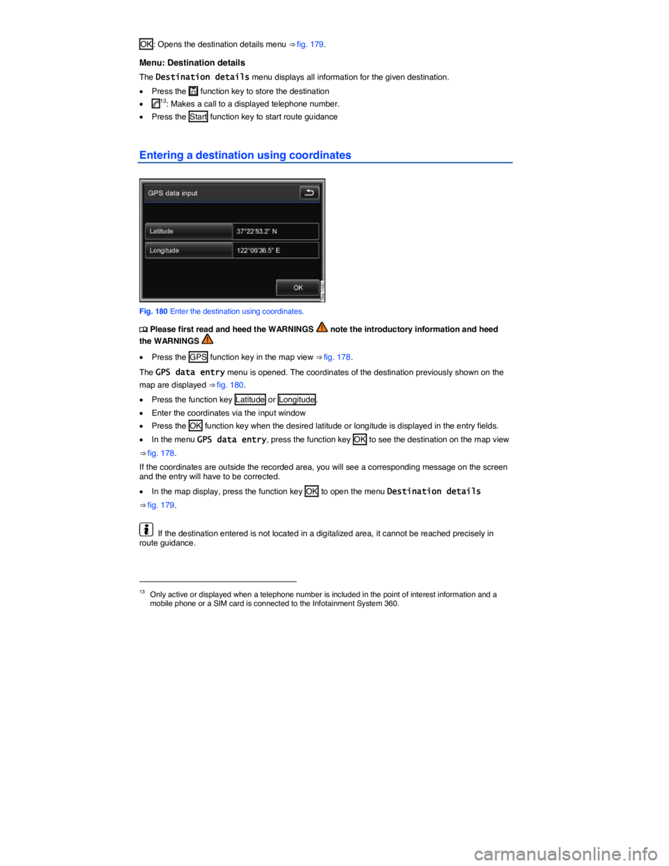 VOLKSWAGEN TOUAREG 2011  Owners Manual  
OK : Opens the destination details menu ⇒ fig. 179. 
Menu: Destination details 
The Destination details menu displays all information for the given destination. 
�x Press the �, function key to 