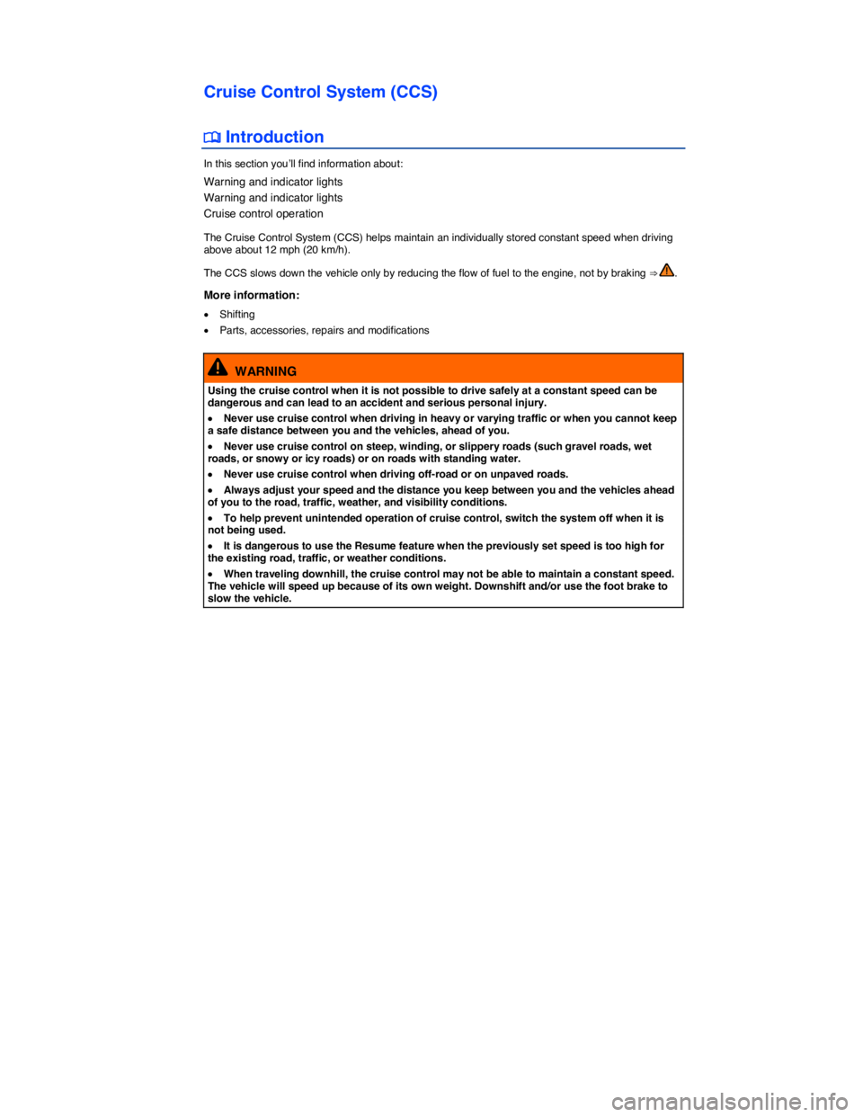 VOLKSWAGEN TOUAREG 2011  Owners Manual  
Cruise Control System (CCS) 
�