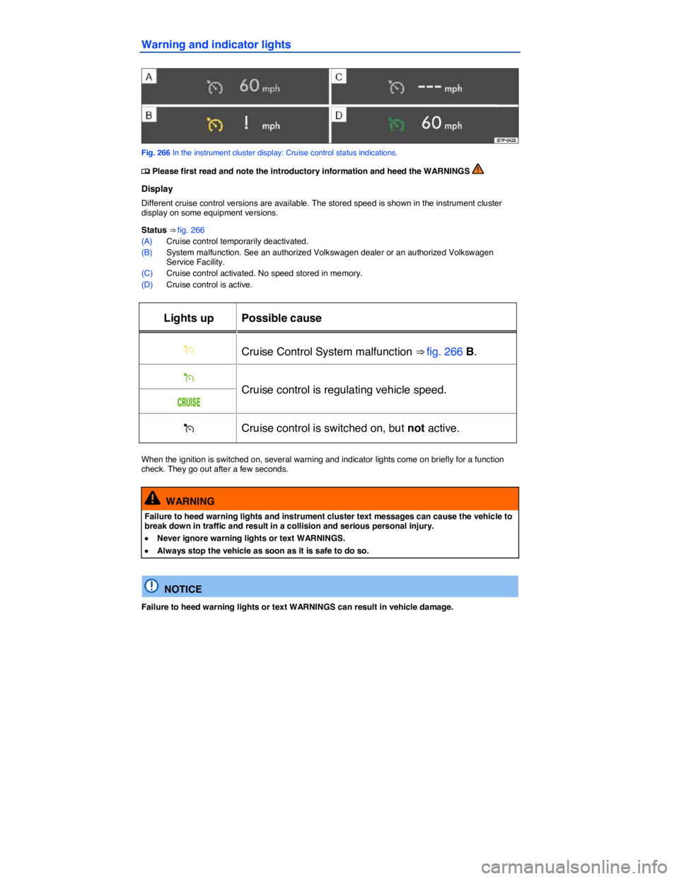 VOLKSWAGEN TOUAREG 2011  Owners Manual  
Warning and indicator lights 
 
Fig. 266 In the instrument cluster display: Cruise control status indications. 
�