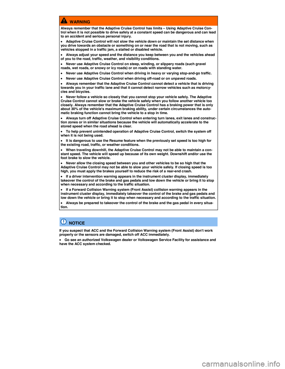VOLKSWAGEN TOUAREG 2011  Owners Manual  
  WARNING 
Always remember that the Adaptive Cruise Control has limits – Using  Adaptive Cruise Con-trol when it is not possible to drive safely at a constant speed can be dangerous and can lead t