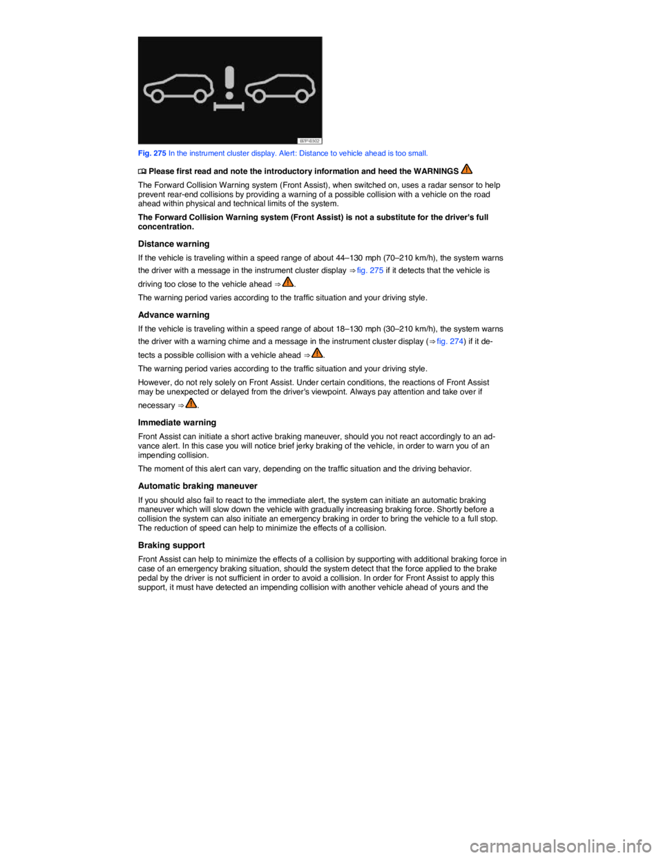 VOLKSWAGEN TOUAREG 2011  Owners Manual  
 
Fig. 275 In the instrument cluster display. Alert: Distance to vehicle ahead is too small. 
�