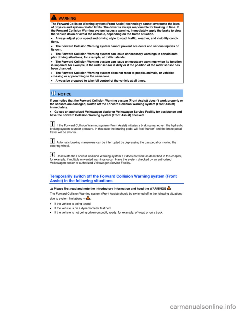 VOLKSWAGEN TOUAREG 2011  Owners Manual  
  WARNING 
The Forward Collision Warning system (Front Assist) technology cannot overcome the laws of physics and system-related limits. The driver is always responsible for braking in time. If the 