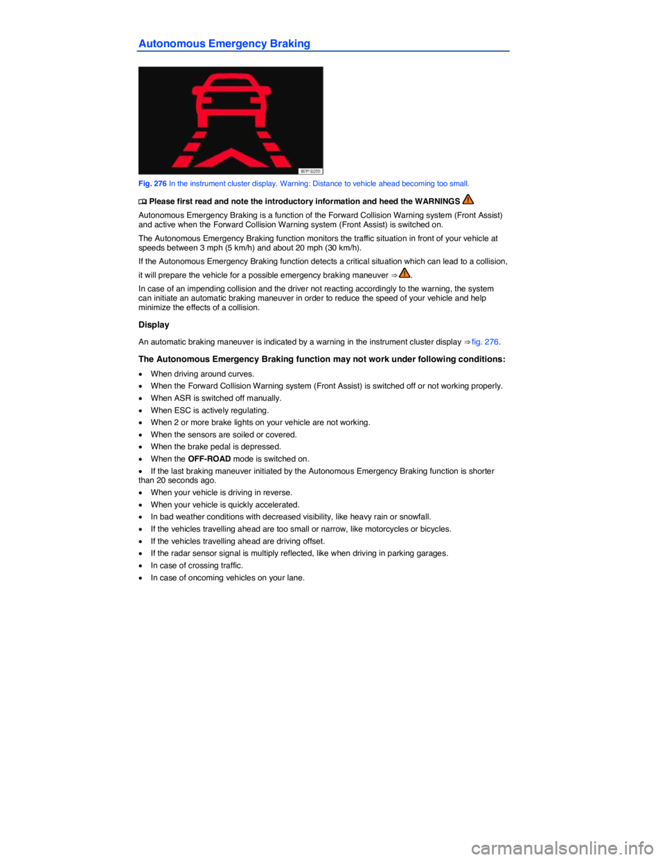 VOLKSWAGEN TOUAREG 2011  Owners Manual  
Autonomous Emergency Braking 
 
Fig. 276 In the instrument cluster display. Warning: Distance to vehicle ahead becoming too small. 
�