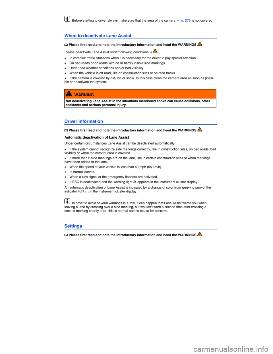 VOLKSWAGEN TOUAREG 2011  Owners Manual  
  Before starting to drive, always make sure that the area of the camera ⇒ fig. 279 is not covered. 
When to deactivate Lane Assist 
�