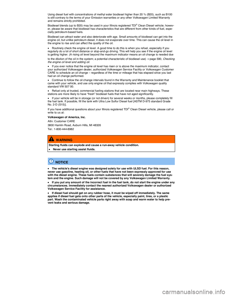 VOLKSWAGEN TOUAREG 2011  Owners Manual  
Using diesel fuel with concentrations of methyl ester biodiesel higher than 20 % (B20), such as B100 is still contrary to the terms of your Emission warranties or any other Volkswagen Limited Warran