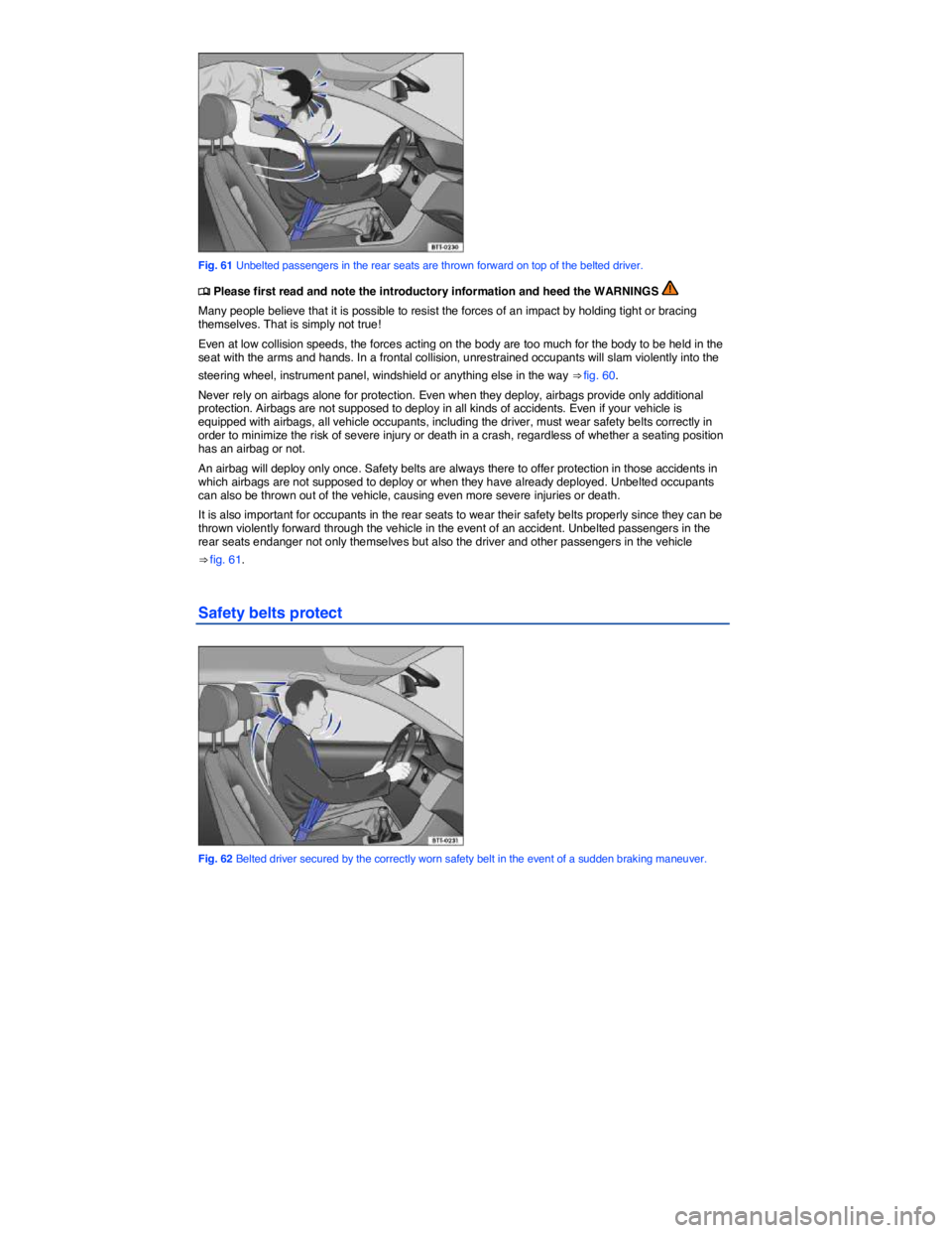 VOLKSWAGEN TOUAREG 2010  Owners Manual  
 
Fig. 61 Unbelted passengers in the rear seats are thrown forward on top of the belted driver. 
�