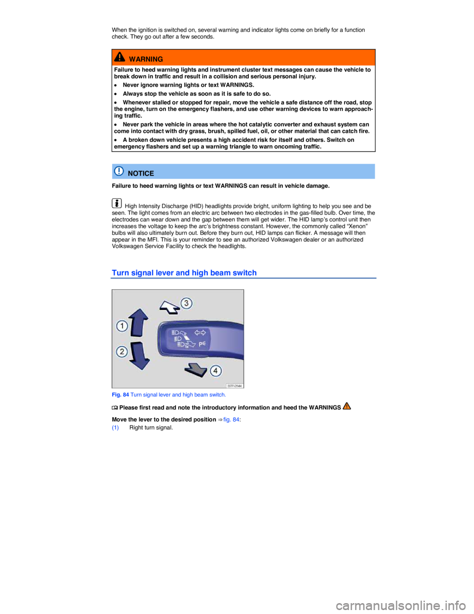 VOLKSWAGEN TOUAREG 2010  Owners Manual  
When the ignition is switched on, several warning and indicator lights come on briefly for a function check. They go out after a few seconds. 
  WARNING 
Failure to heed warning lights and instrumen