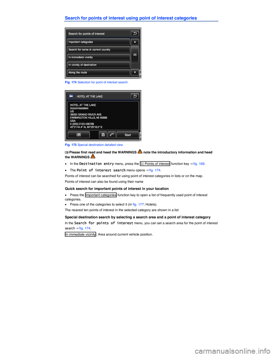 VOLKSWAGEN TOUAREG 2010  Owners Manual  
Search for points of interest using point of interest categories 
 
Fig. 174 Selection for point of interest search. 
 
Fig. 175 Special destination detailed view. 
�