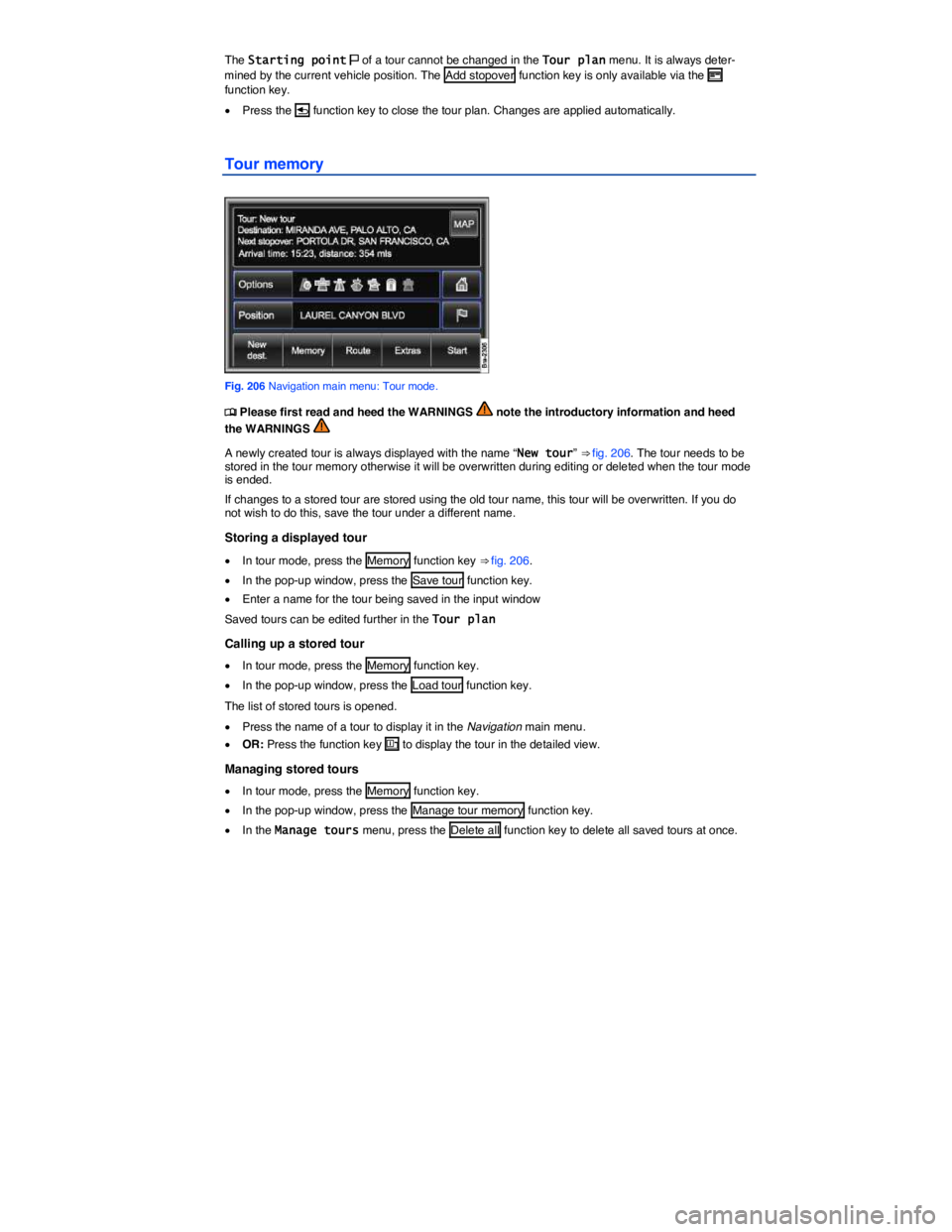 VOLKSWAGEN TOUAREG 2010  Owners Manual  
The Starting point �2 of a tour cannot be changed in the Tour plan menu. It is always deter-mined by the current vehicle position. The  Add stopover  function key is only available via the �H functi