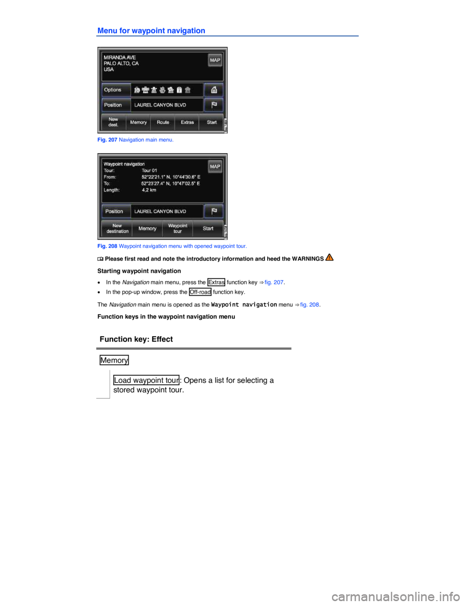 VOLKSWAGEN TOUAREG 2010  Owners Manual  
Menu for waypoint navigation 
 
Fig. 207 Navigation main menu. 
 
Fig. 208 Waypoint navigation menu with opened waypoint tour. 
�