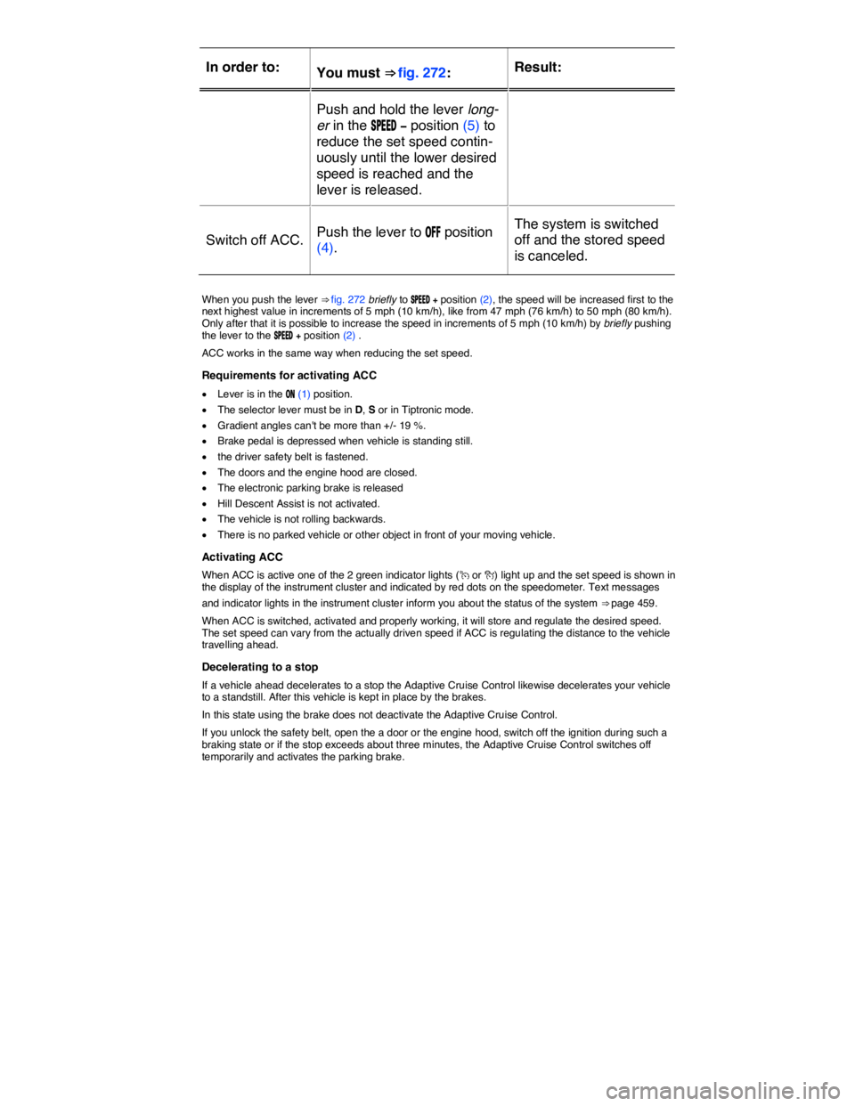 VOLKSWAGEN TOUAREG 2010  Owners Manual  
In order to:  You must ⇒ fig. 272:  Result:  
Push and hold the lever long-
er in the �3�0�%�%�$ �