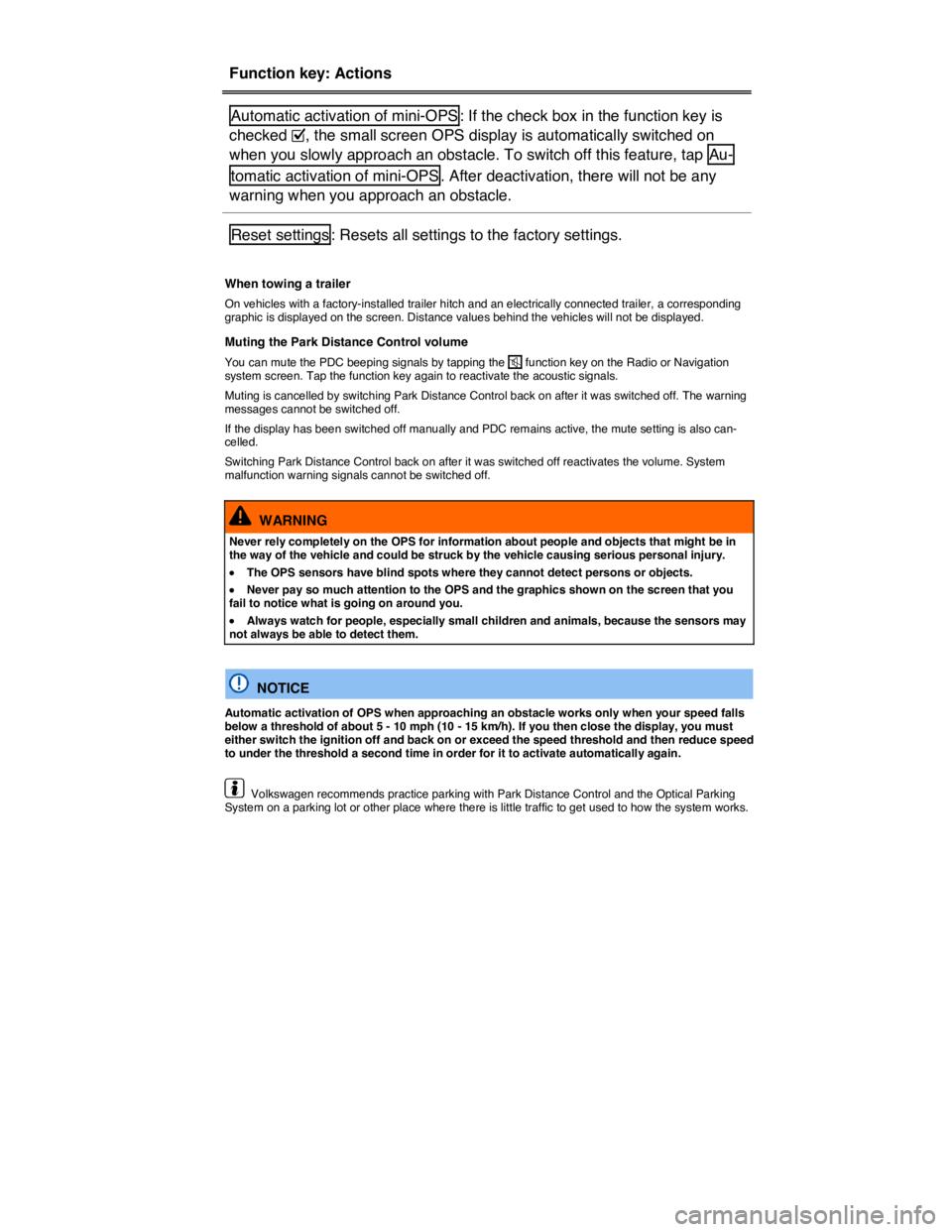 VOLKSWAGEN TOUAREG 2010  Owners Manual  
Function key: Actions  
Automatic activation of mini-OPS : If the check box in the function key is 
checked �=, the small screen OPS display is automatically switched on 
when you slowly approach an