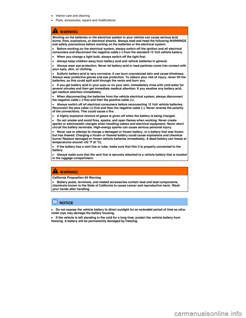 VOLKSWAGEN TOUAREG 2010  Owners Manual  
�x Interior care and cleaning  
�x Parts, accessories, repairs and modifications  
  WARNING 
Working on the batteries or the electrical system in your vehicle can cause serious acid burns, fires, e