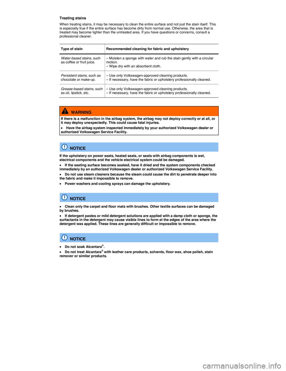VOLKSWAGEN SCIROCCO 2017  Owners Manual  
Treating stains 
When treating stains, it may be necessary to clean the entire surface and not just the stain itself. This is especially true if the entire surface has become dirty from normal use. 