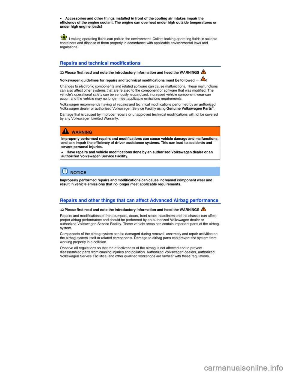 VOLKSWAGEN SCIROCCO 2017  Owners Manual  
�x Accessories and other things installed in front of the cooling air intakes impair the efficiency of the engine coolant. The engine can overheat under high outside temperatures or under high engin