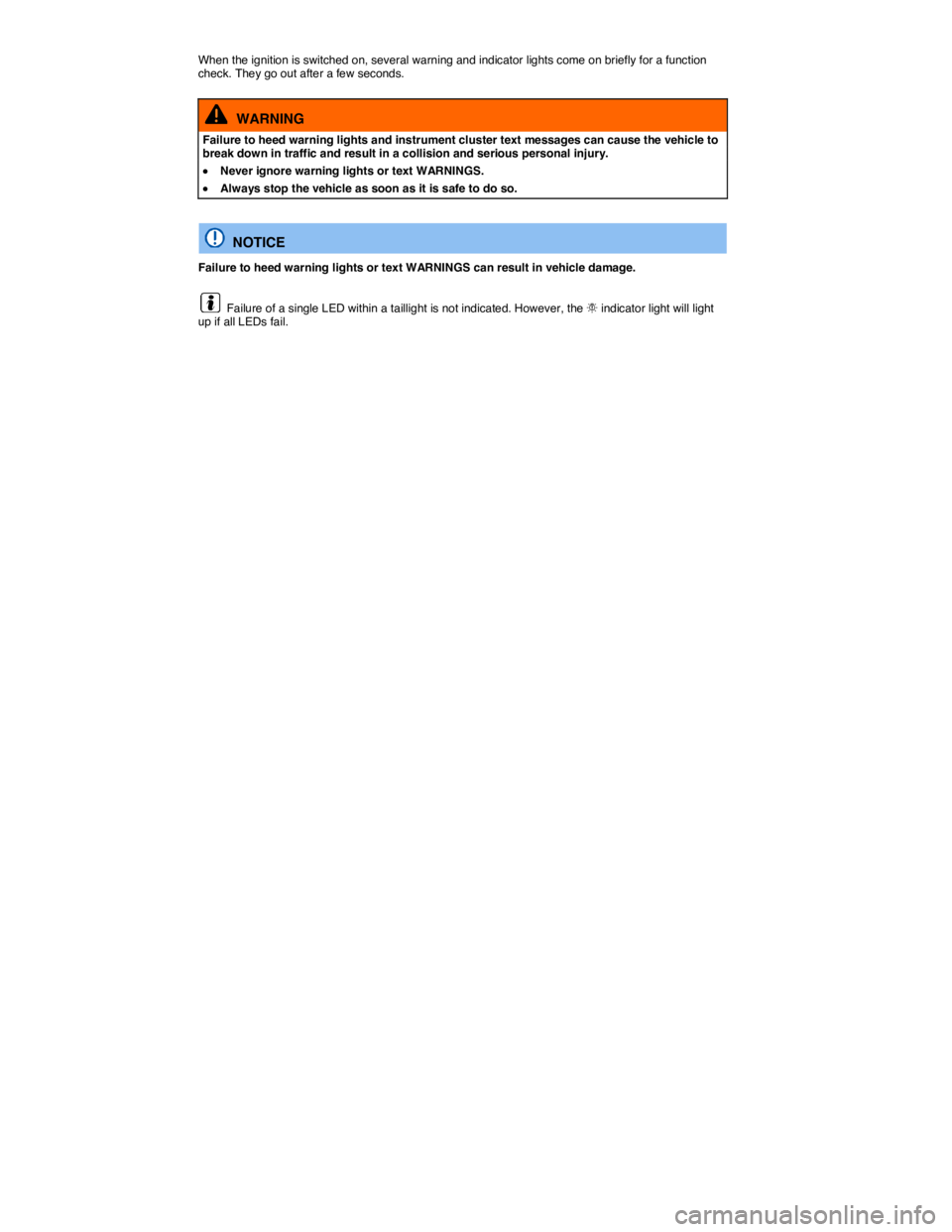 VOLKSWAGEN SCIROCCO 2017 Owners Guide  
When the ignition is switched on, several warning and indicator lights come on briefly for a function check. They go out after a few seconds. 
  WARNING 
Failure to heed warning lights and instrumen
