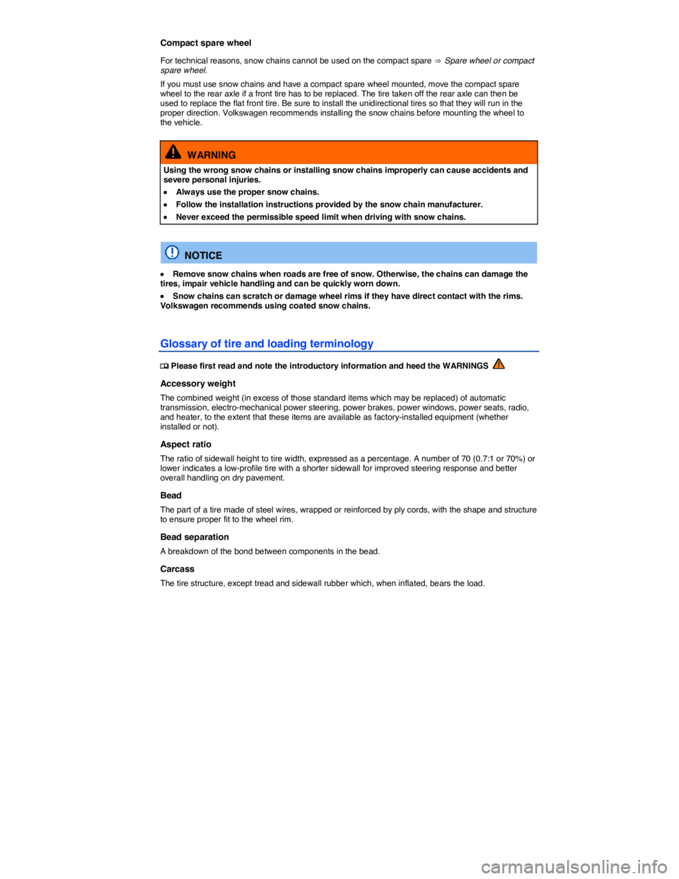 VOLKSWAGEN SCIROCCO 2016  Owners Manual  
Compact spare wheel 
For technical reasons, snow chains cannot be used on the compact spare ⇒ Spare wheel or compact spare wheel. 
If you must use snow chains and have a compact spare wheel mounte