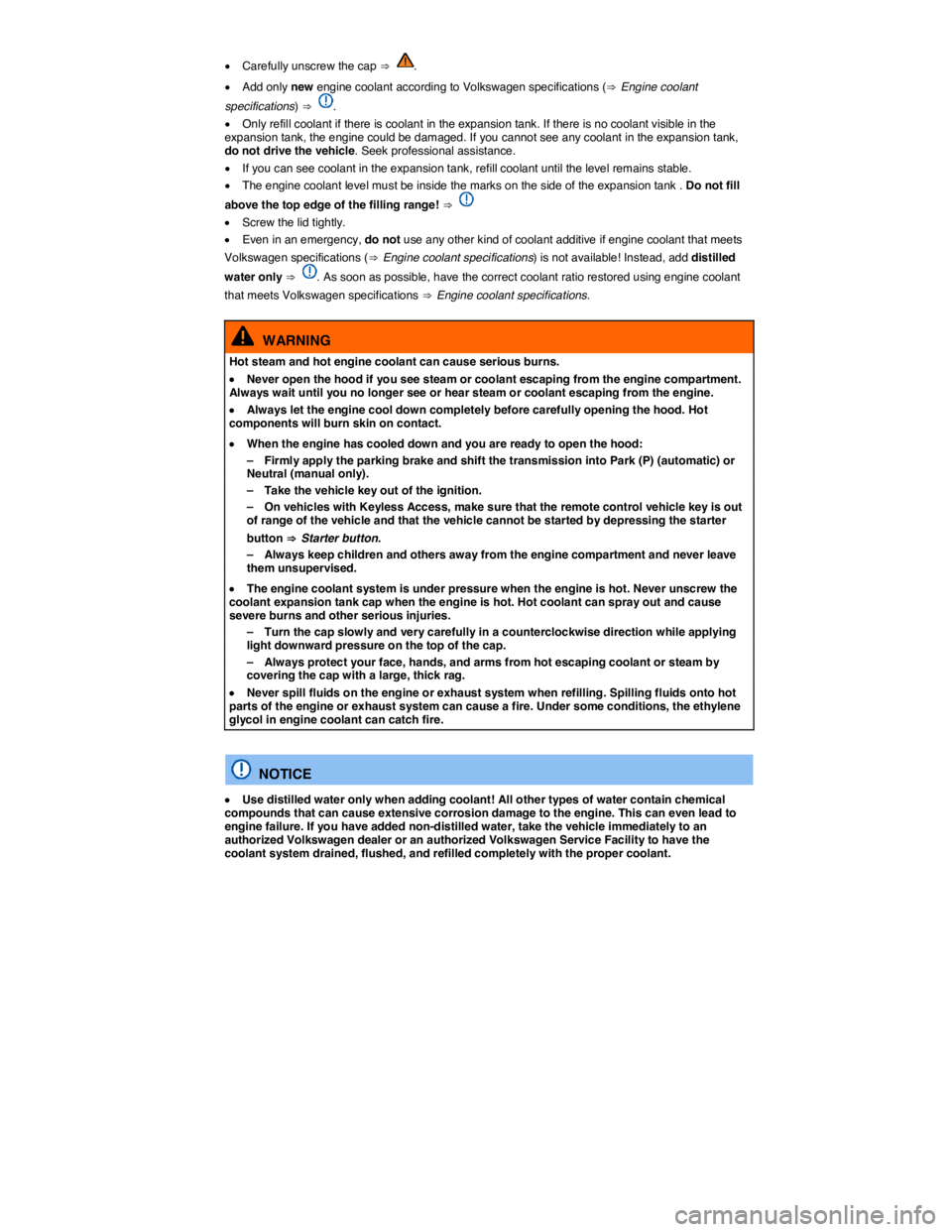 VOLKSWAGEN SCIROCCO 2016  Owners Manual  
�x Carefully unscrew the cap ⇒ . 
�x Add only new engine coolant according to Volkswagen specifications (⇒ Engine coolant 
specifications) ⇒ . 
�x Only refill coolant if there is coolant in th