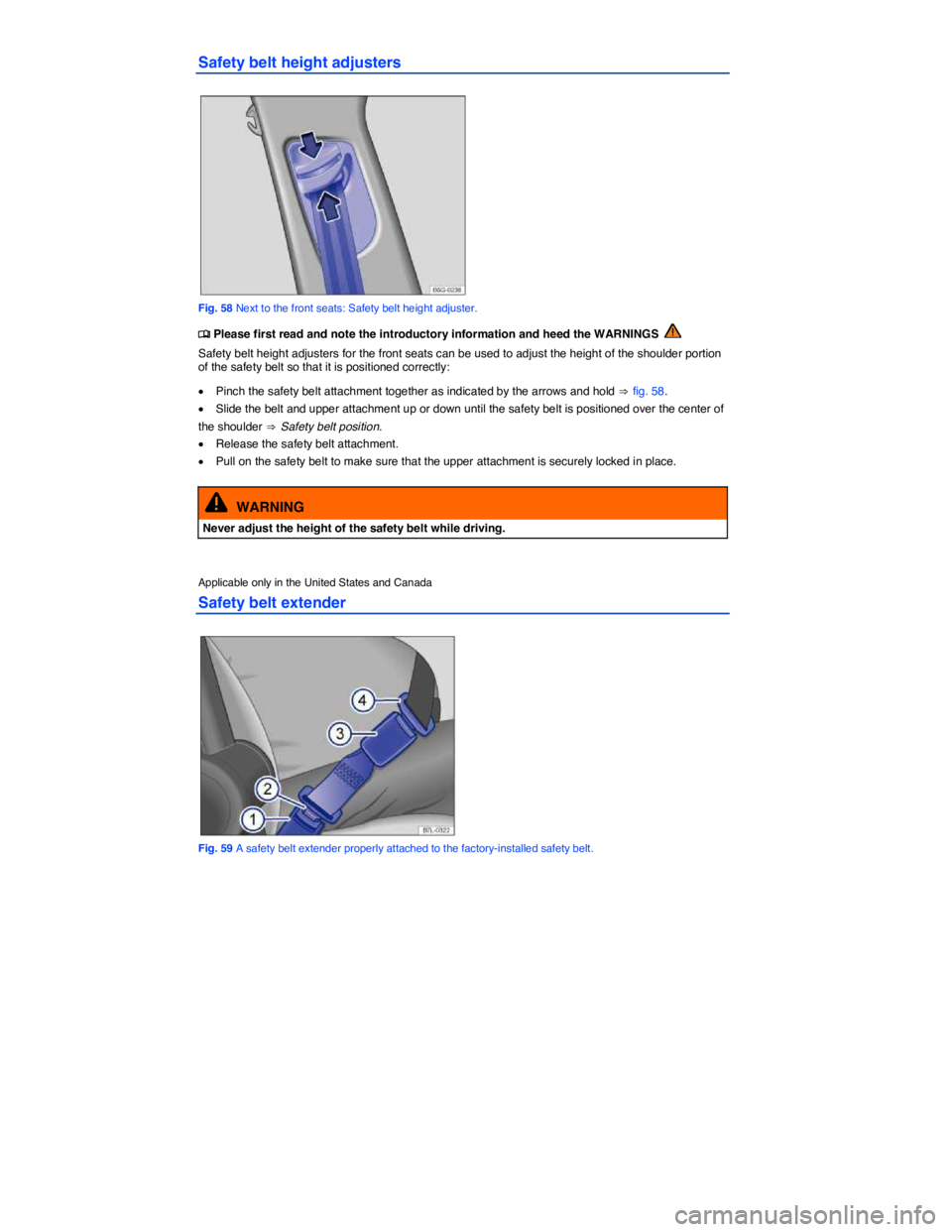 VOLKSWAGEN SCIROCCO 2014  Owners Manual  
Safety belt height adjusters 
 
Fig. 58 Next to the front seats: Safety belt height adjuster. 
�