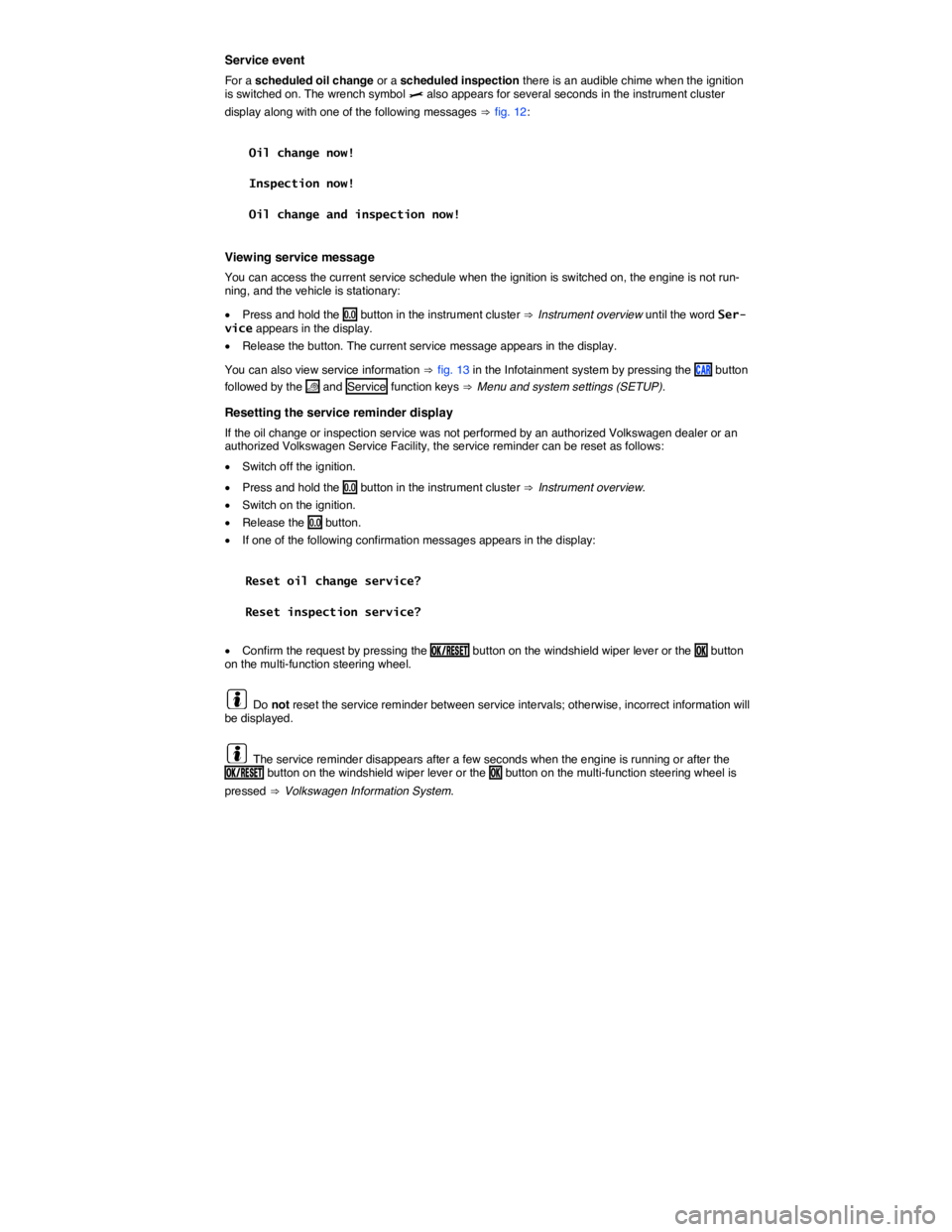 VOLKSWAGEN SCIROCCO 2014 User Guide   
Service event 
For a scheduled oil change or a scheduled inspection there is an audible chime when the ignition is switched on. The wrench symbol �> also appears for several seconds in the instrume