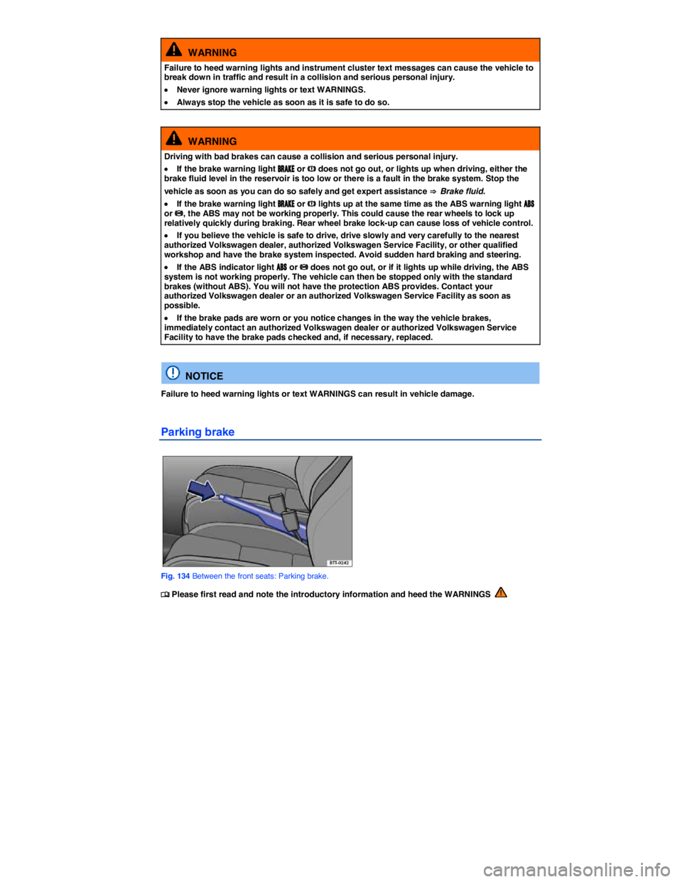 VOLKSWAGEN SCIROCCO 2014  Owners Manual  
  WARNING 
Failure to heed warning lights and instrument cluster text messages can cause the vehicle to break down in traffic and result in a collision and serious personal injury. 
�x Never ignore 