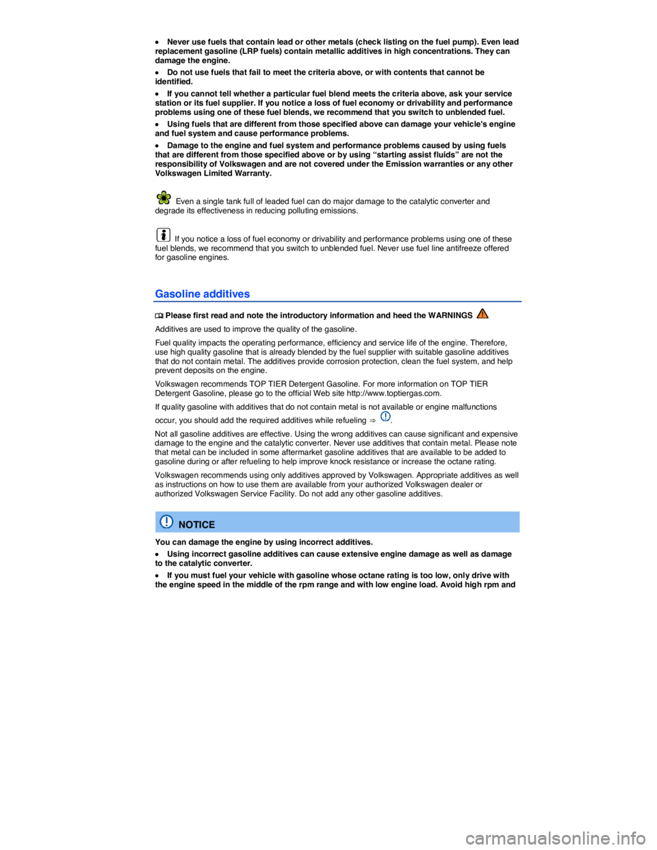 VOLKSWAGEN SCIROCCO 2014  Owners Manual  
�x Never use fuels that contain lead or other metals (check listing on the fuel pump). Even lead replacement gasoline (LRP fuels) contain metallic additives in high concentrations. They can damage t