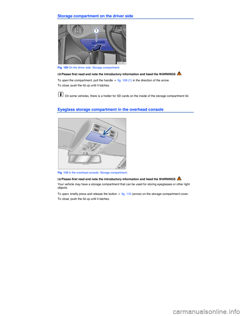 VOLKSWAGEN SCIROCCO 2013  Owners Manual  
Storage compartment on the driver side 
 
Fig. 109 On the driver side: Storage compartment. 
�