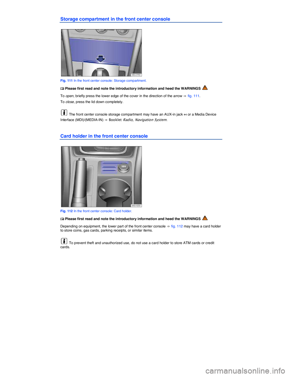 VOLKSWAGEN SCIROCCO 2013  Owners Manual  
Storage compartment in the front center console 
 
Fig. 111 In the front center console: Storage compartment. 
�