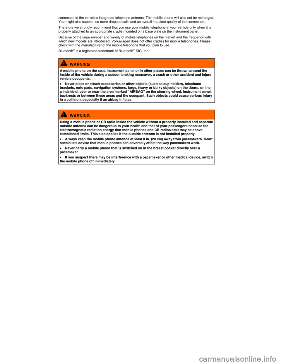 VOLKSWAGEN SCIROCCO 2013  Owners Manual  
connected to the vehicles integrated telephone antenna. The mobile phone will also not be recharged. You might also experience more dropped calls and an overall impaired quality of the connection. 