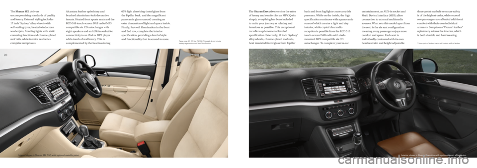 VOLKSWAGEN SHARAN 2020 User Guide The Sharan SEL delivers 
uncompromising standards of quality 
and luxury. External styling includes  
17 inch ‘Sydney’ alloy wheels with   
self-sealing tyres, heated windscreen 
washer jets, fron